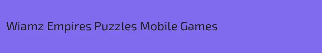 Wiamz Empires Puzzles Mobile Games